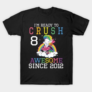 Happy Birthday To Me You I'm Ready To Crush 8 Years Awesome Since 2012 T-Shirt